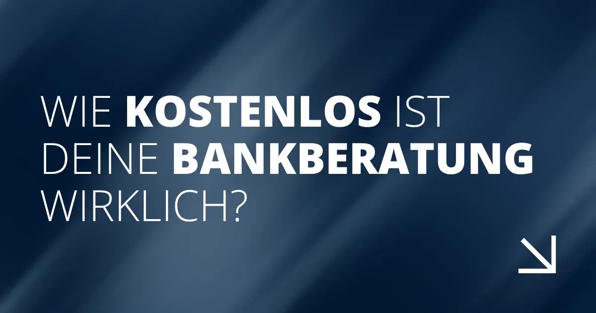 Wie kostenlos ist deine Bankberatung wirklich?