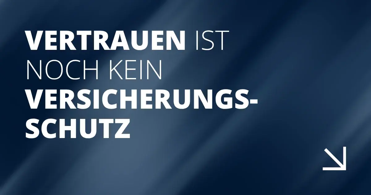 Vertrauen ist noch kein Versicherungsschutz