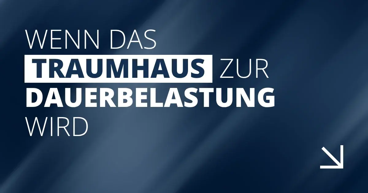 Wenn das Traumhaus zur Dauerbelastung wird