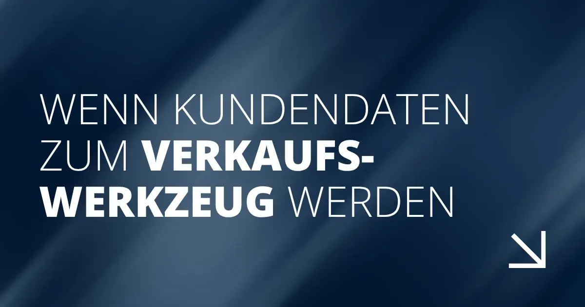 Wenn Kundendaten zum Verkaufswerkzeug werden