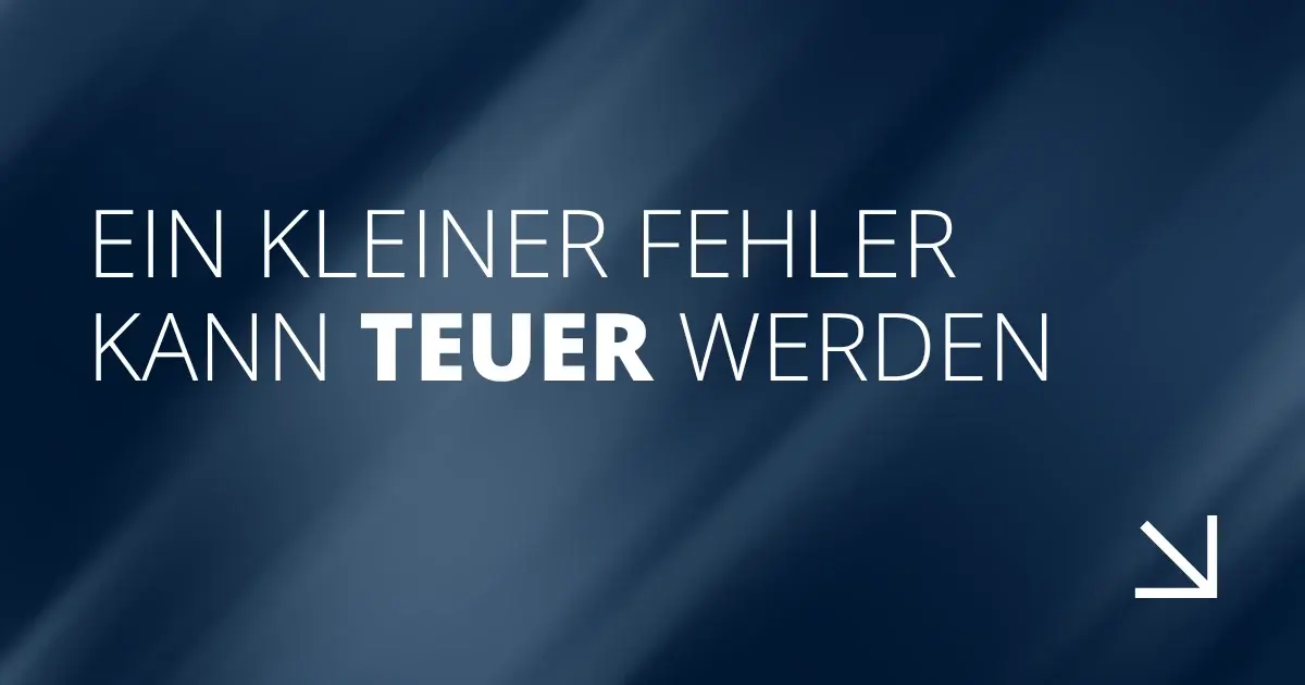 Ein kleiner Fehler kann teuer werden