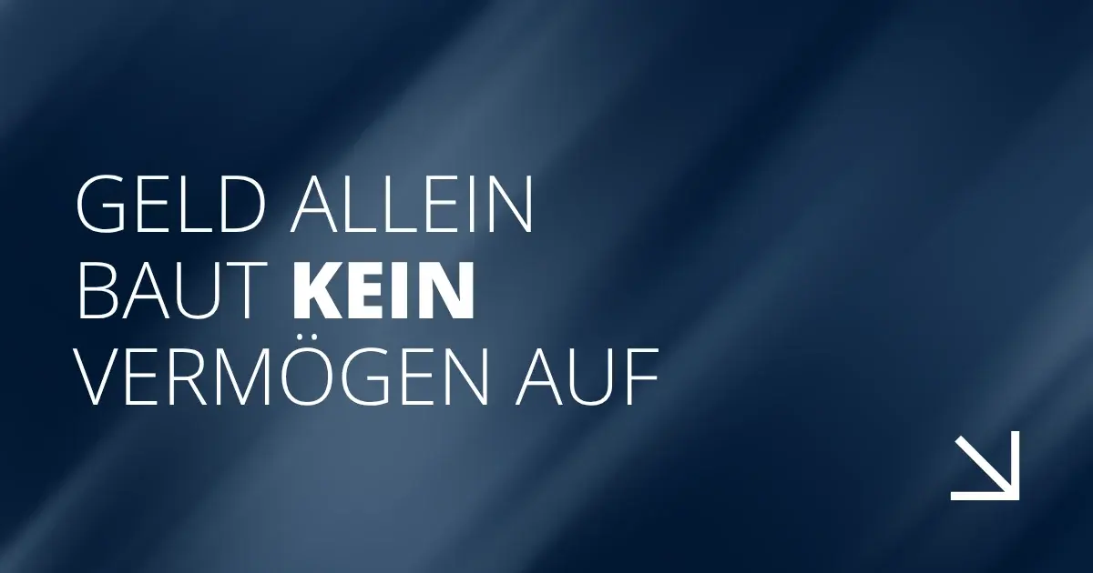 Geld allein baut kein Vermögen auf