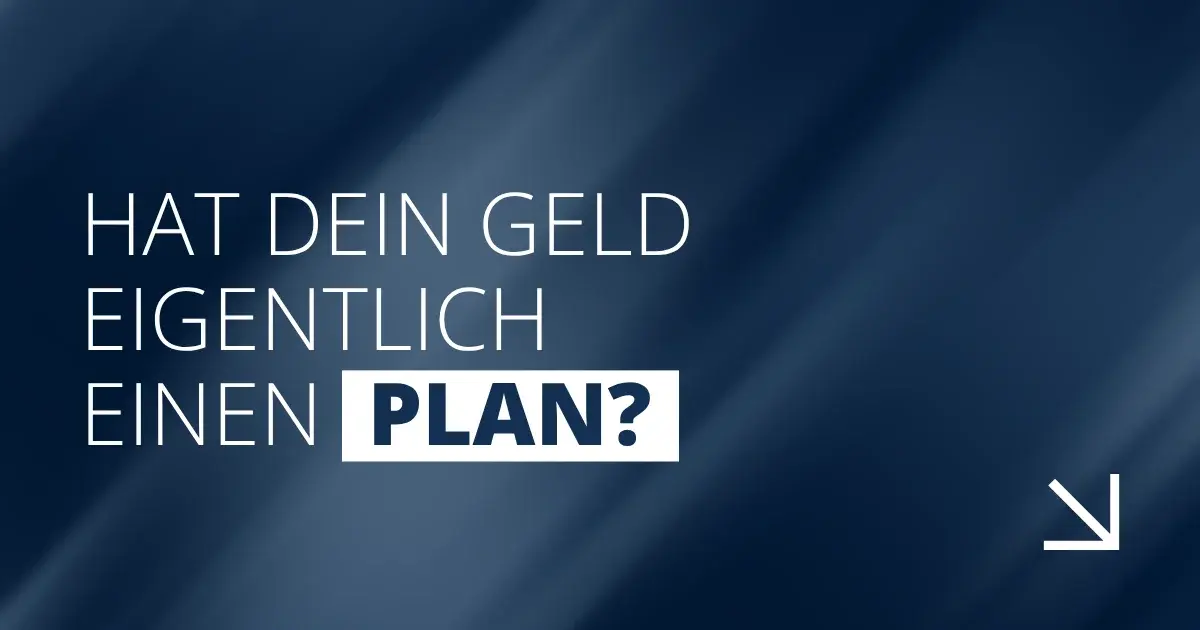 Hat dein Geld eigentlich einen Plan?
