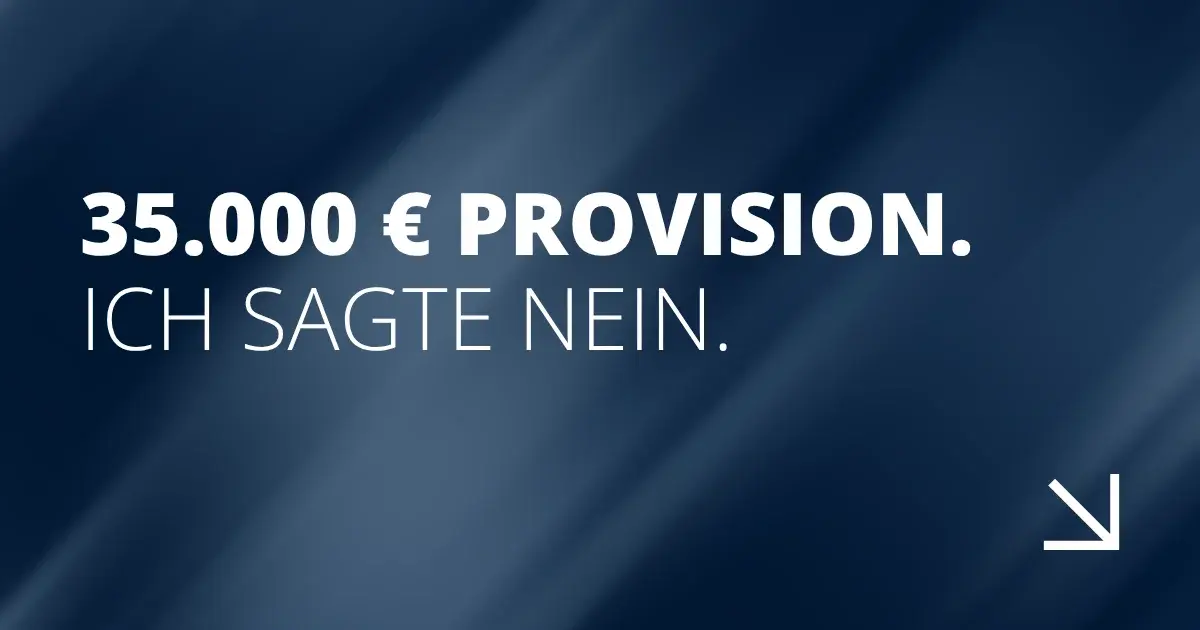 35.000 € Provision. Ich sagte nein.