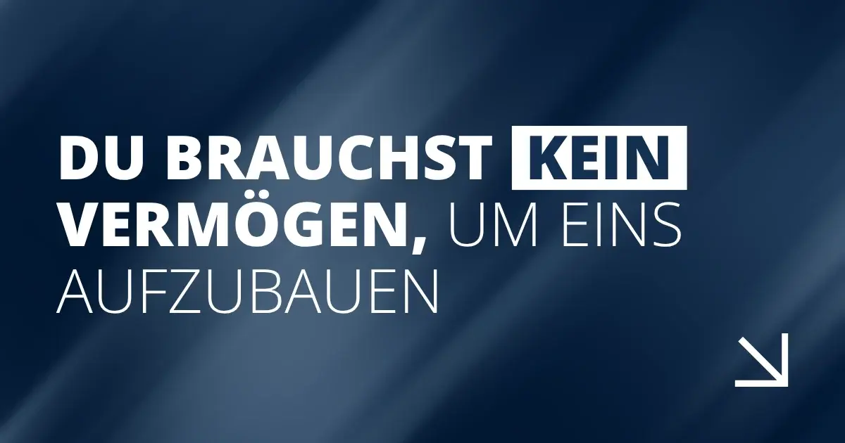 Du brauchst kein Vermögen, um eins aufzubauen