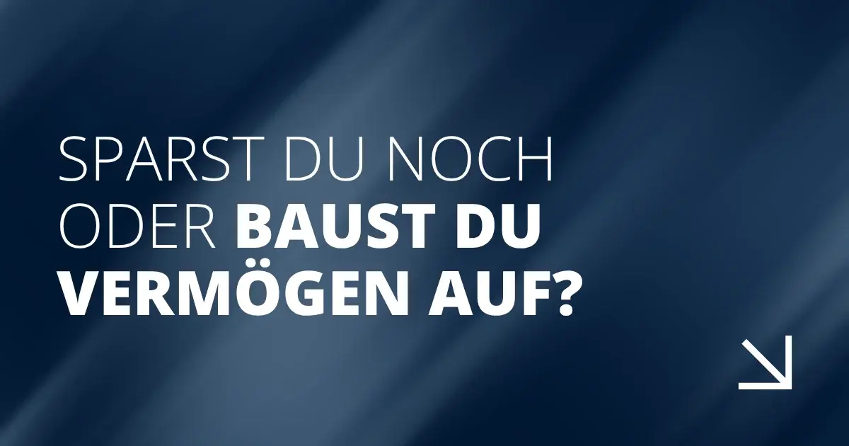 Sparst du noch oder baust du Vermögen auf?