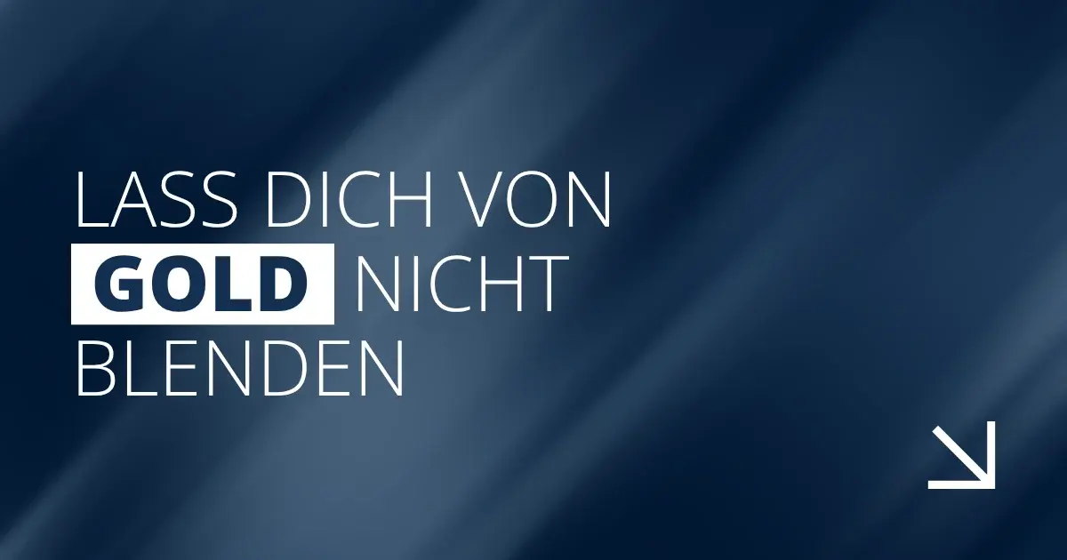 Lass dich von Gold nicht blenden