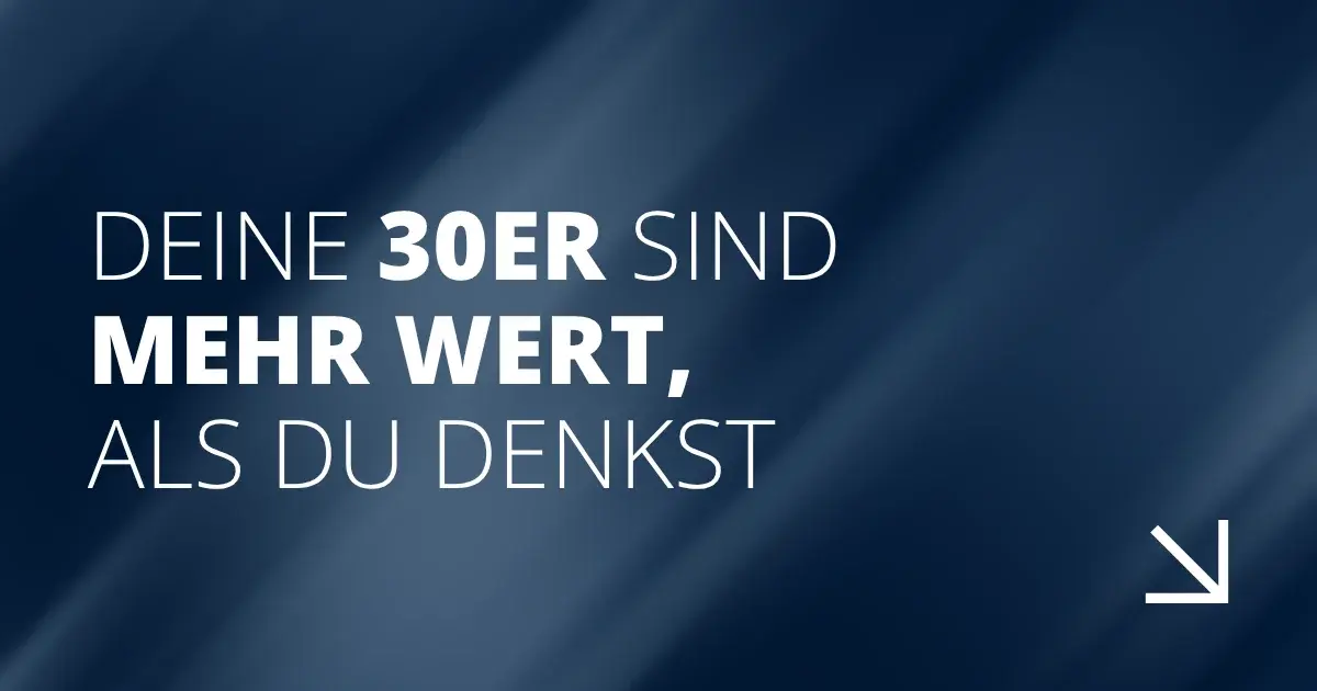 Deine 30er sind mehr Wert, als du denkst