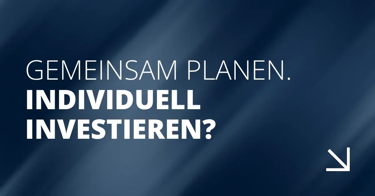 Gemeinsam planen. Individuell investieren?