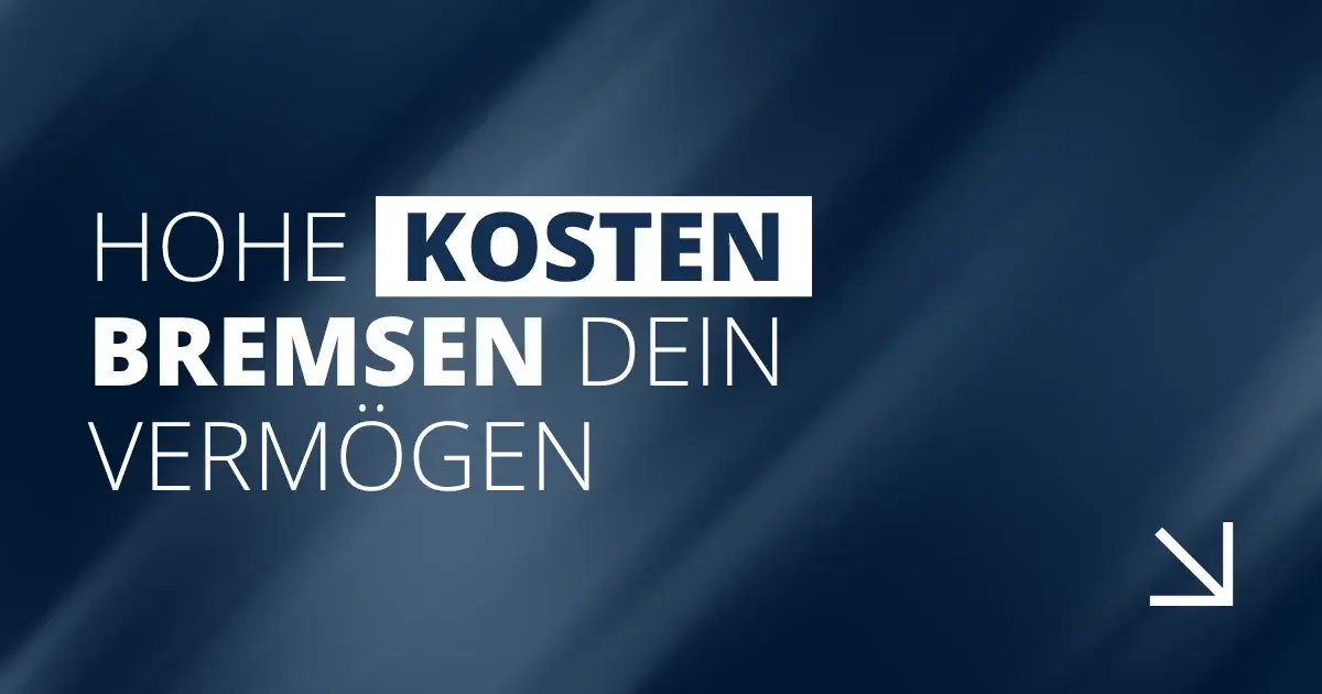 Hohe Kosten bremsen dein Vermögen