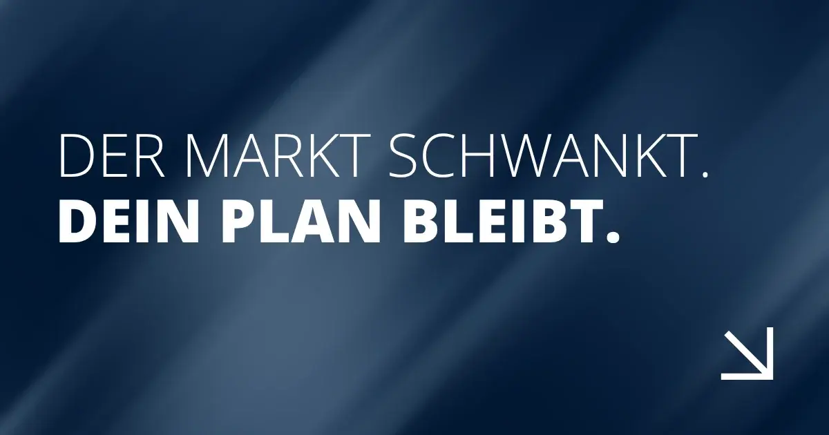 Der Markt schwankt. Dein Plan bleibt.