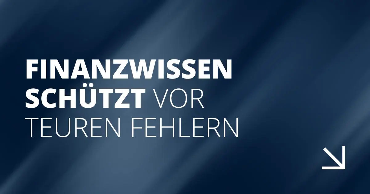Finanzwissen schützt vor teuren Fehlern