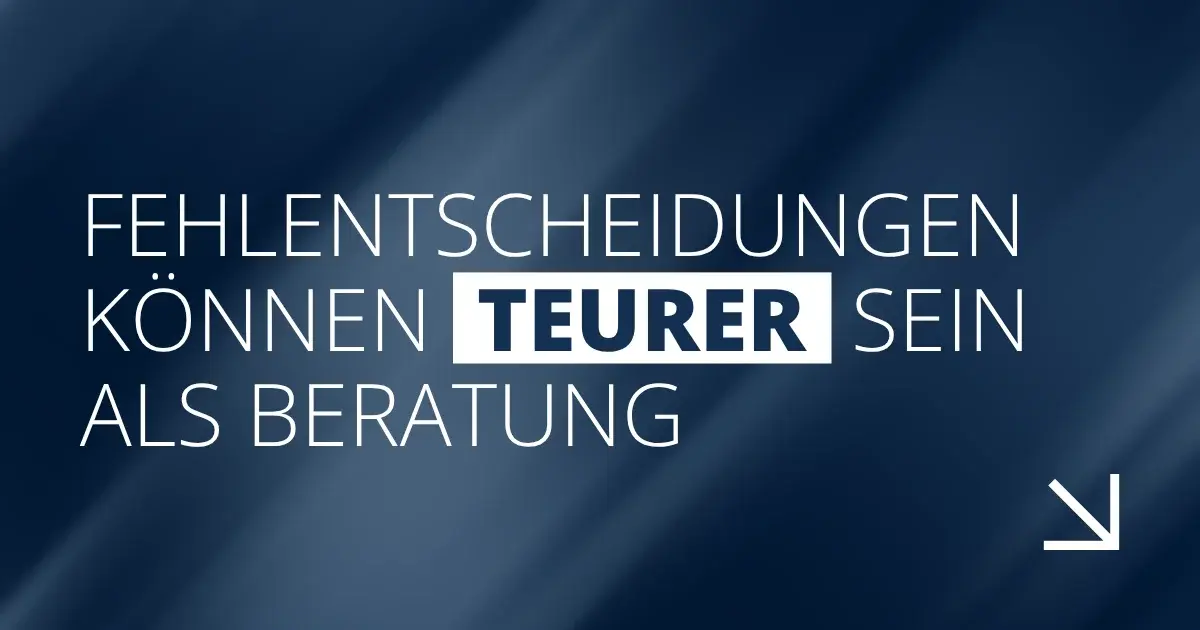 Fehlentscheidungen können teurer sein als Beratung