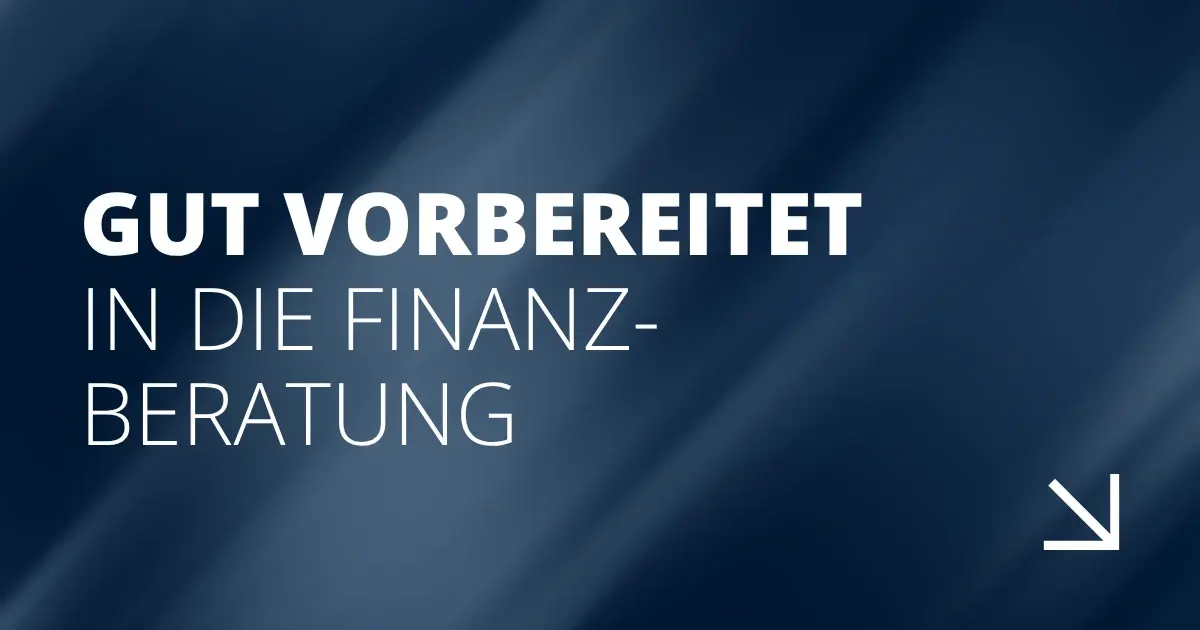 Gut vorbereitet in die Finanzberatung