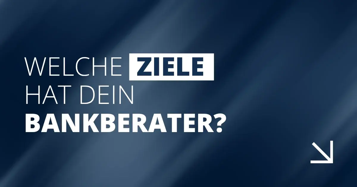 Welche Ziele hat dein Bankberater?
