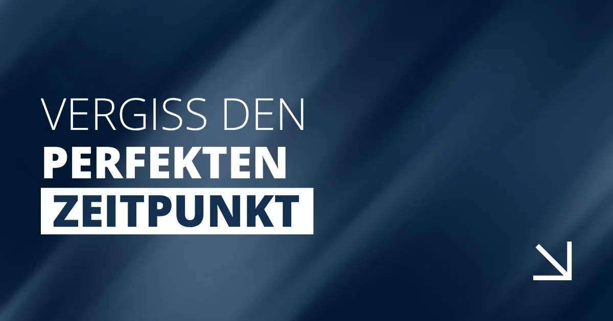 Vergiss den perfekten Zeitpunkt