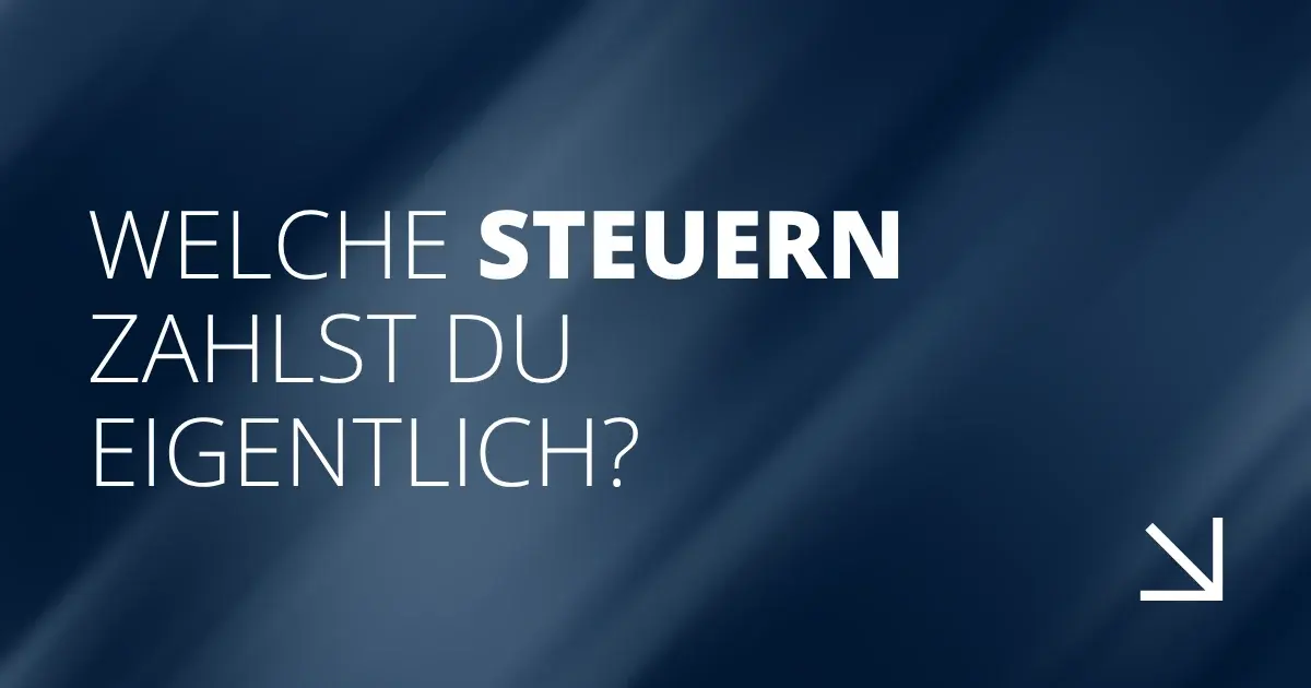 Welche Steuern zahlst du eigentlich?
