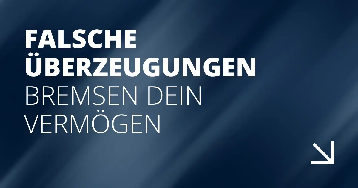 Falsche Überzeugungen bremsen dein Vermögen