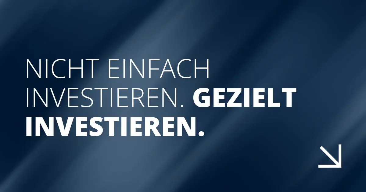 Nicht einfach investieren. Gezielt investieren. 