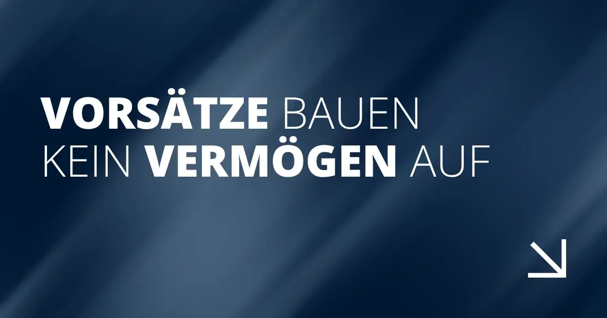 Vorsätze bauen kein Vermögen auf