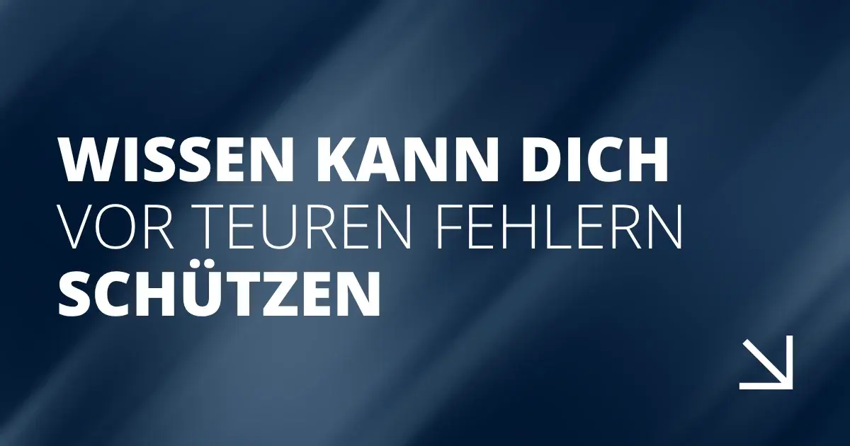 Wissen kann dich vor teuren Fehlern schützen