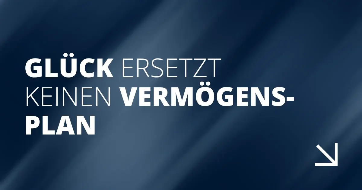Glück ersetzt keinen Vermögensplan