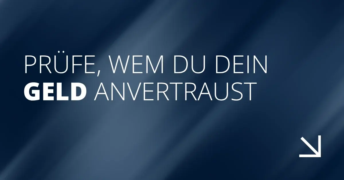 Prüfe, wem du dein Geld anvertraust