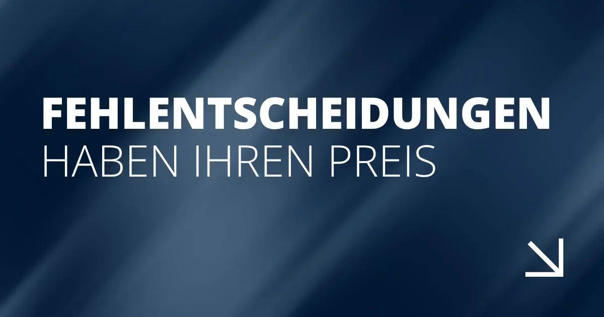 Fehlentscheidungen haben ihren Preis