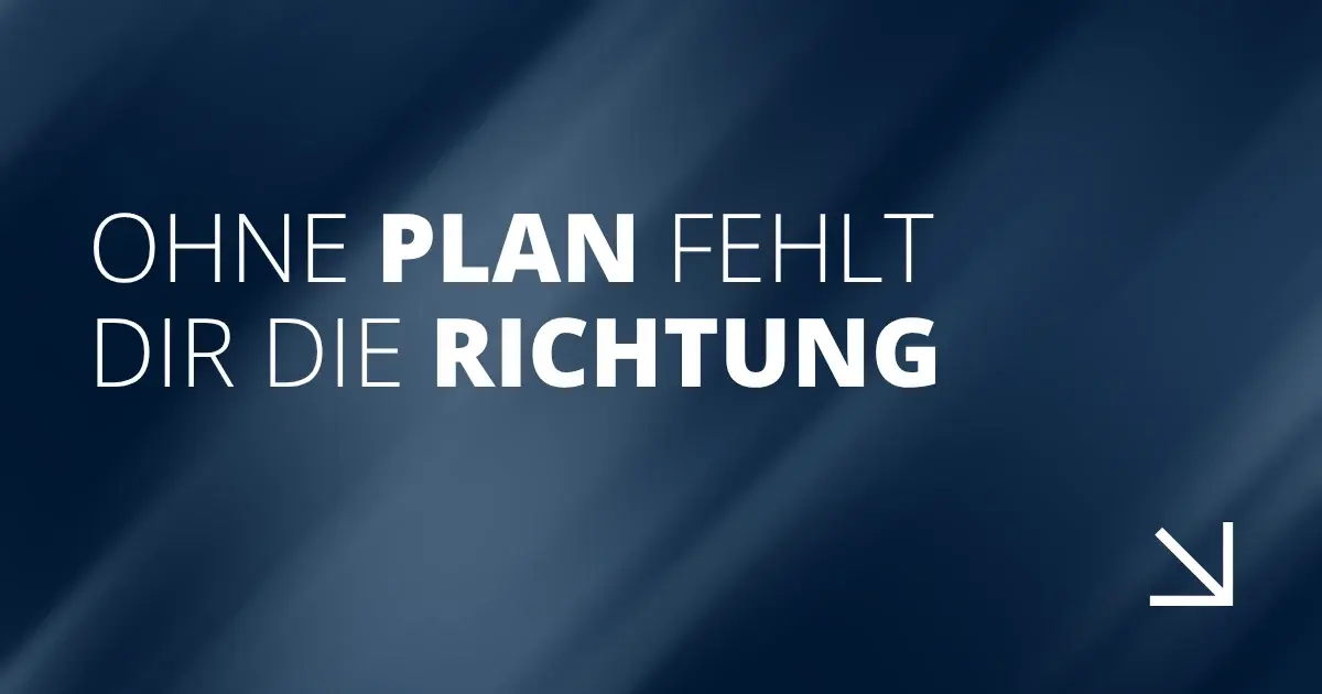 Ohne Plan fehlt dir die Richtung