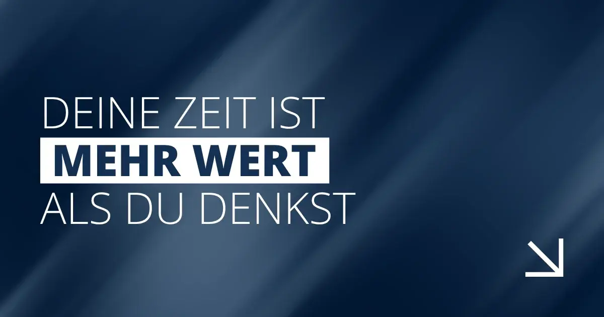 Deine Zeit ist mehr Wert als du denkst