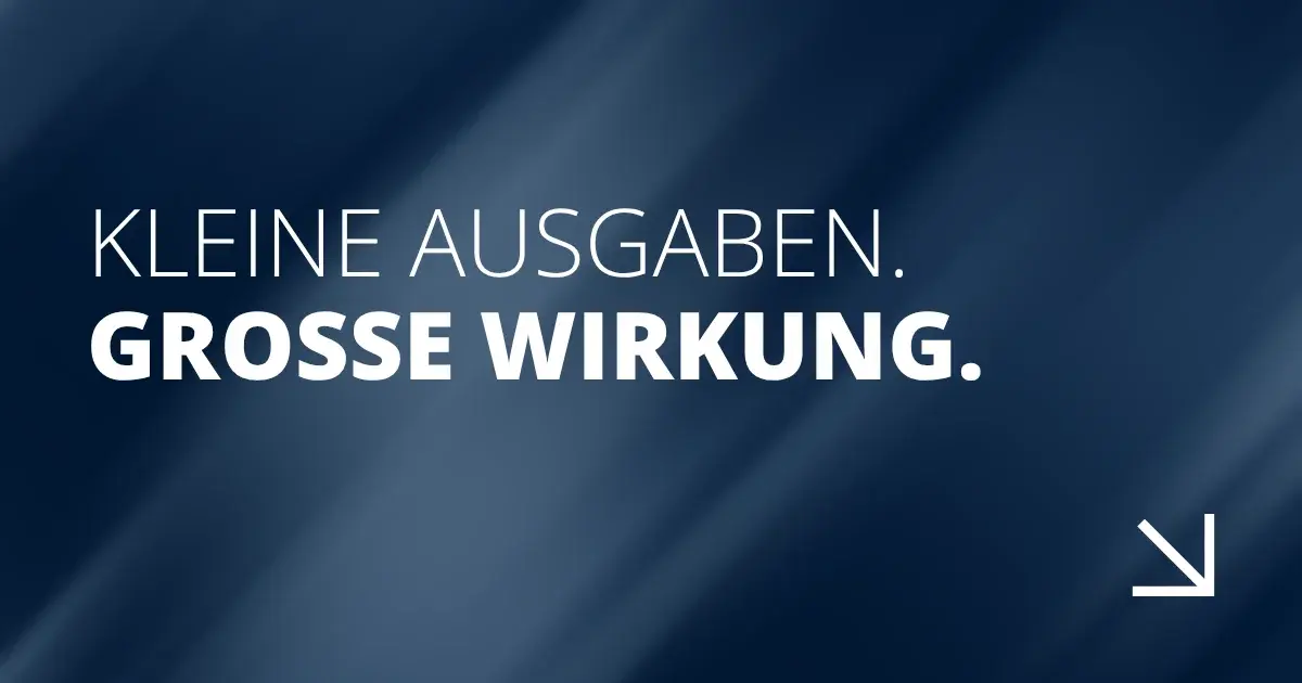 Kleine Ausgaben. Große Wirkung.