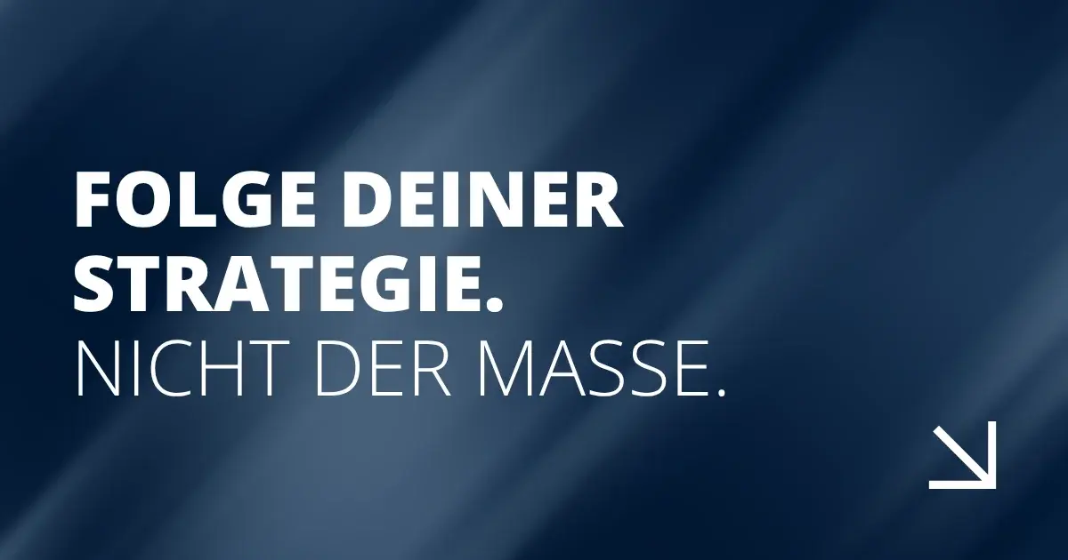 Folge deiner Strategie. Nicht der Masse.