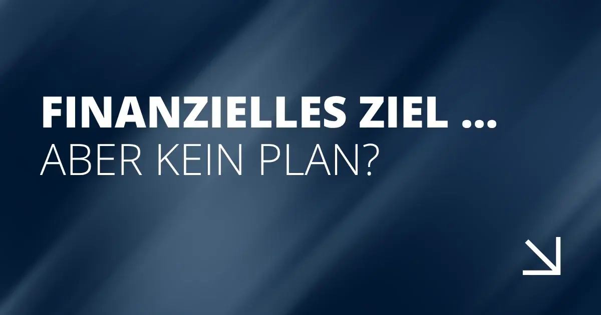 Finanzielles Ziel …&nbsp;aber kein Plan?