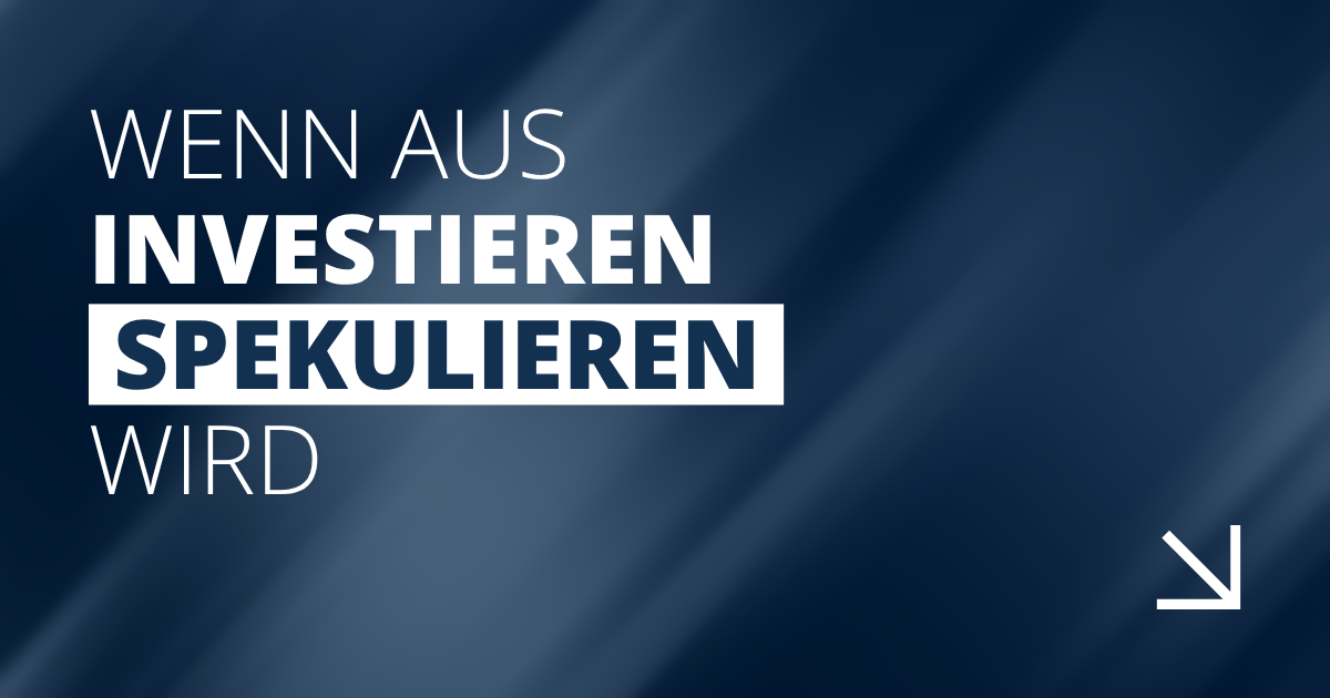 Wenn aus investieren, spekulieren wird
