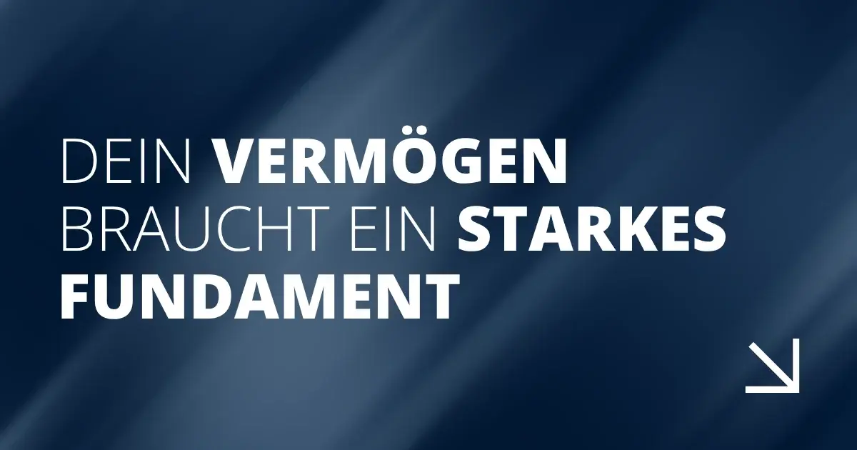 Dein Vermögen braucht ein starkes Fundament